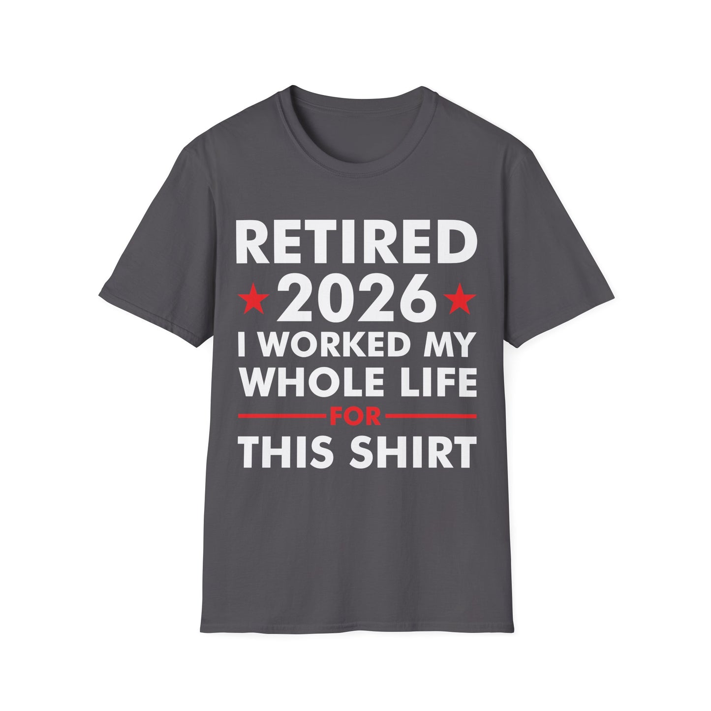 Retired 2026 I Worked My Whole Life for This Shirt Retirement T-Shirt Men Women