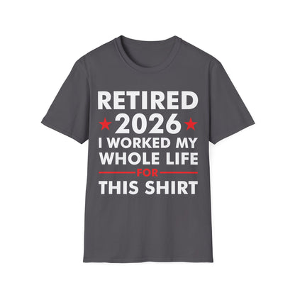 Retired 2026 I Worked My Whole Life for This Shirt Retirement T-Shirt Men Women