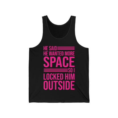 Funny He Said He Wanted More Space So I Locked Him Outside Sarcastic Tank Top For Women