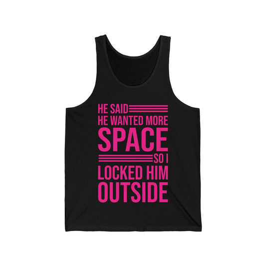 Funny He Said He Wanted More Space So I Locked Him Outside Sarcastic Tank Top For Women