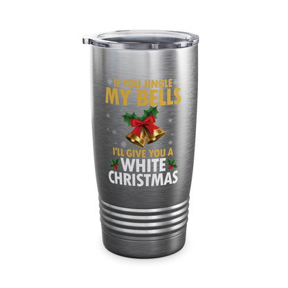 Funny If You Jingle My Bells I'll Give You A White Christmas Xmas Novelty Adult Tumbler