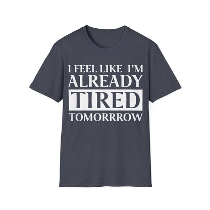 Funny Exhausted Parent I'm Already Tired Tomorrow Fathers Mothers Day T-Shirt For Men Women T-Shirt