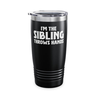 Funny Sarcastic Saying I'm The Sibling That Throws Hands Brother Sister Tumbler For Men Women Tumbler