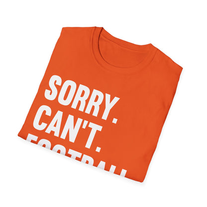 Sorry Can't Football Bye Football Lovers Fan Footballer T-Shirt For Men Women T-Shirt