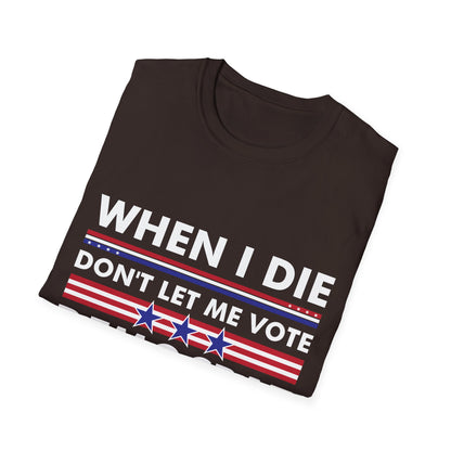 Funny When I Die Dont Let Me Vote Democrat Sarcastic T-Shirt Men Women