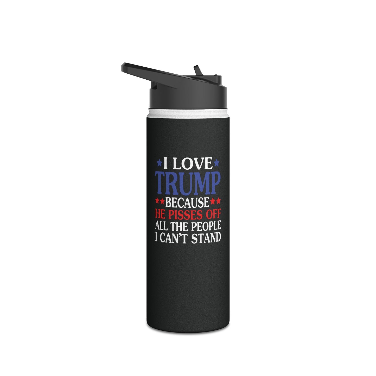 Funny I Love Trump Because He Pisses Off The People I Can't Stand Water Bottle For Men Women