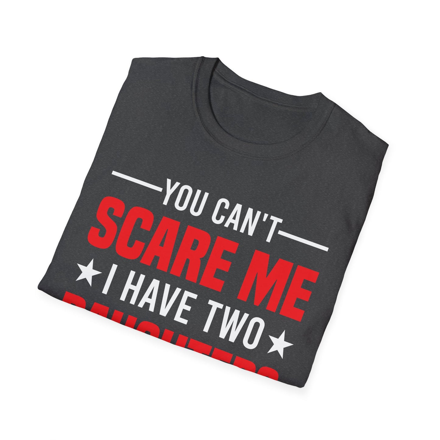 Two Mens You Cant Scare Me I Have Four Daughters and A Wife Funny T-Shirt