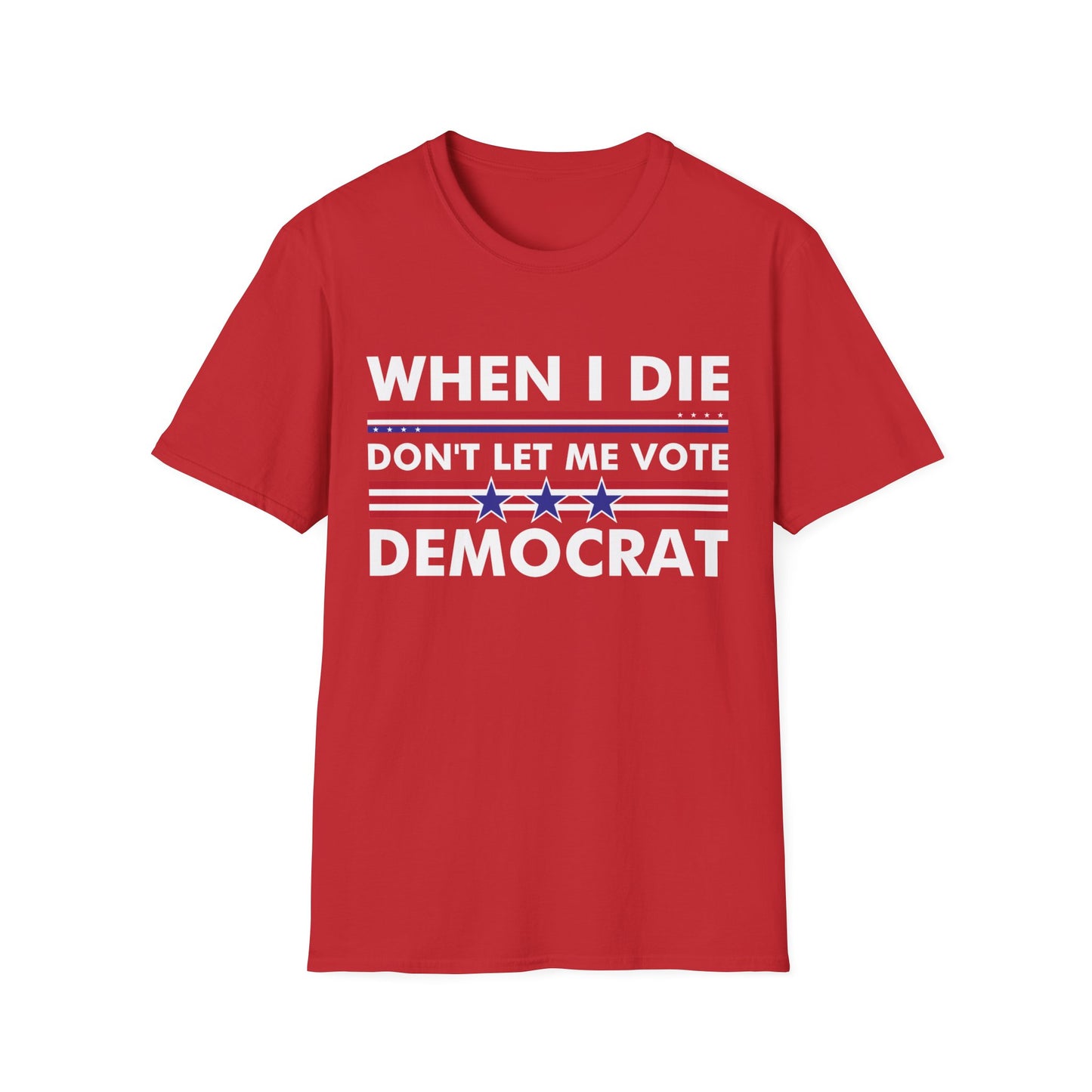 Funny When I Die Dont Let Me Vote Democrat Sarcastic T-Shirt Men Women