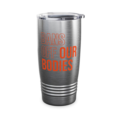 Bans Off Our Bodies My Body My Choice, Stop Abortion bans Women's Tumbler