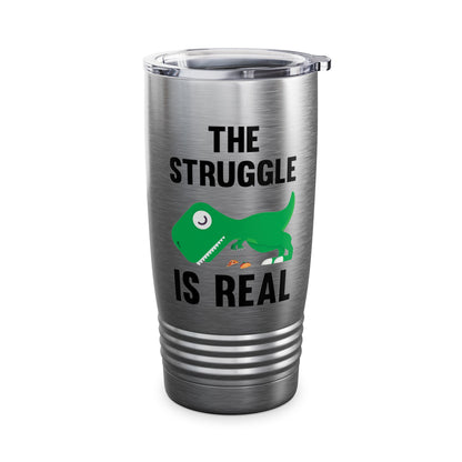 Funny The Struggle is Real T-Rex Dinosaur Sarcastic Sarcasm Tee Tumbler Men Women