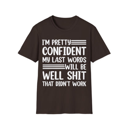 Funny I Am Pretty Confident My Last Words Will Be Well Didn't Work Sarcastic T-Shirt