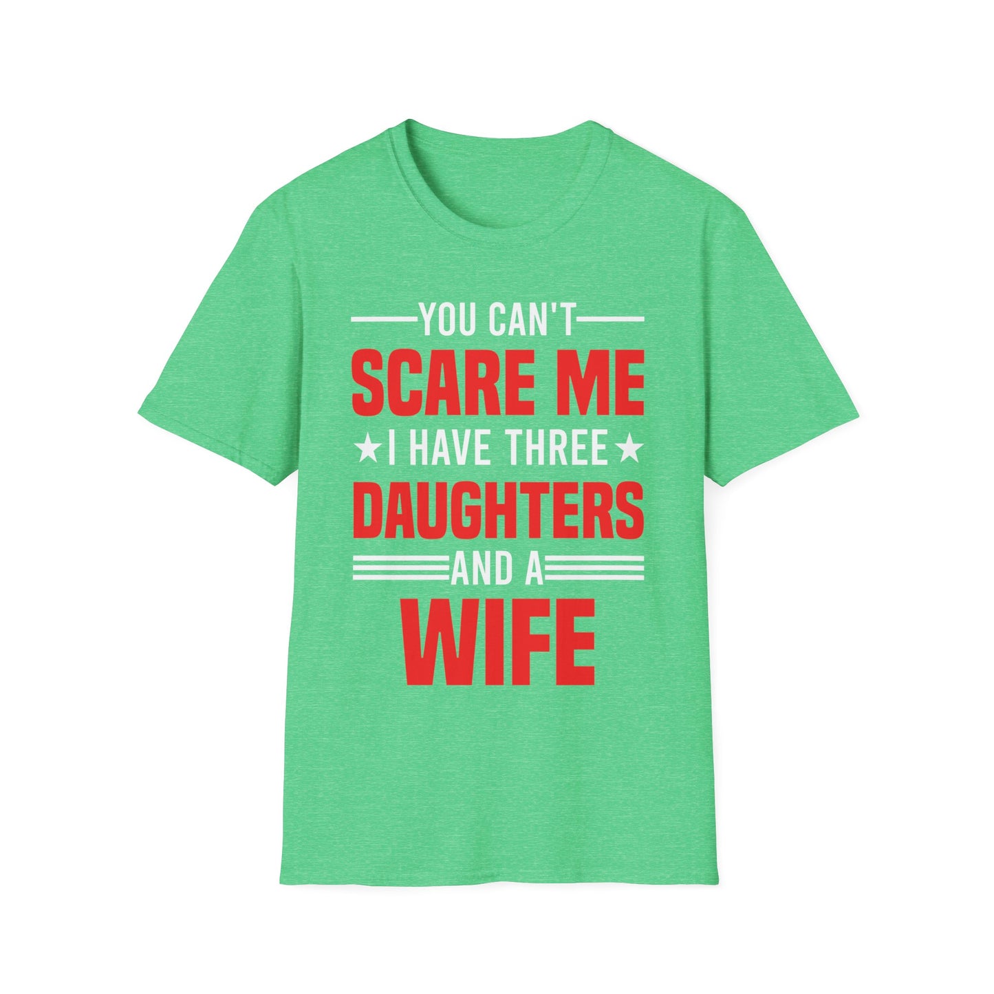 Three Mens You Cant Scare Me I Have Four Daughters and A Wife Funny T-Shirt