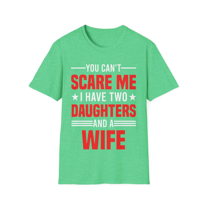 Two Mens You Cant Scare Me I Have Four Daughters and A Wife Funny T-Shirt