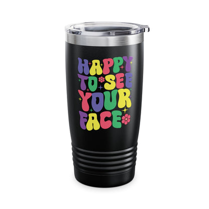 Funny Happy To See Your Face Teachers Students First Day Of School Tumbler For Men Women Tumbler