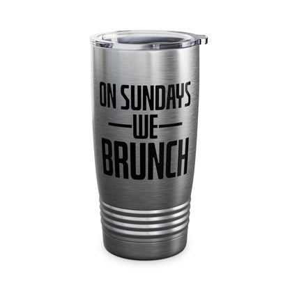 On Sundays We Brunch Friend Gift Sunday Weekend Tumbler Men Women