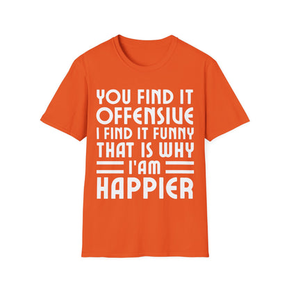 You Find It Offensive I Find It Funny That Is Why I Am Happier Funny T-Shirt For Men Women T-Shirt