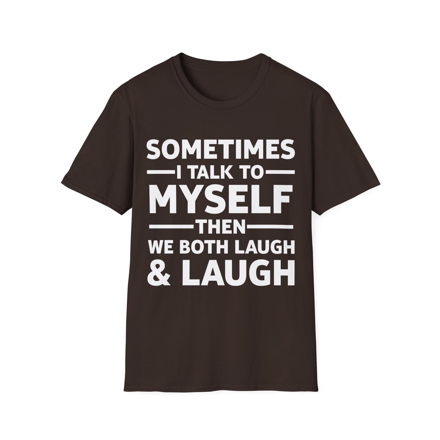 Funny Sometimes I Talk To Myself Then We Both Laugh And Laugh Humor Joke T-Shirt Men Women