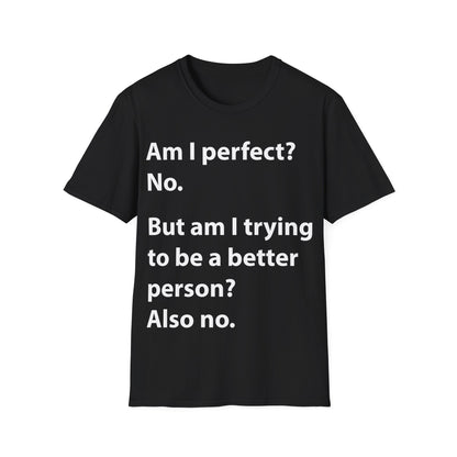 Funny Am I Perfect No. Am I Trying To Be A Better Person Also No Sarcastic T-Shirt
