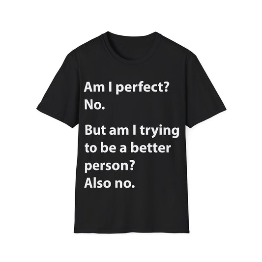 Funny Am I Perfect No. Am I Trying To Be A Better Person Also No Sarcastic T-Shirt