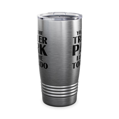 Funny You're The Trailer Park I Am The Tornado Tumbler For Men Women Tumbler