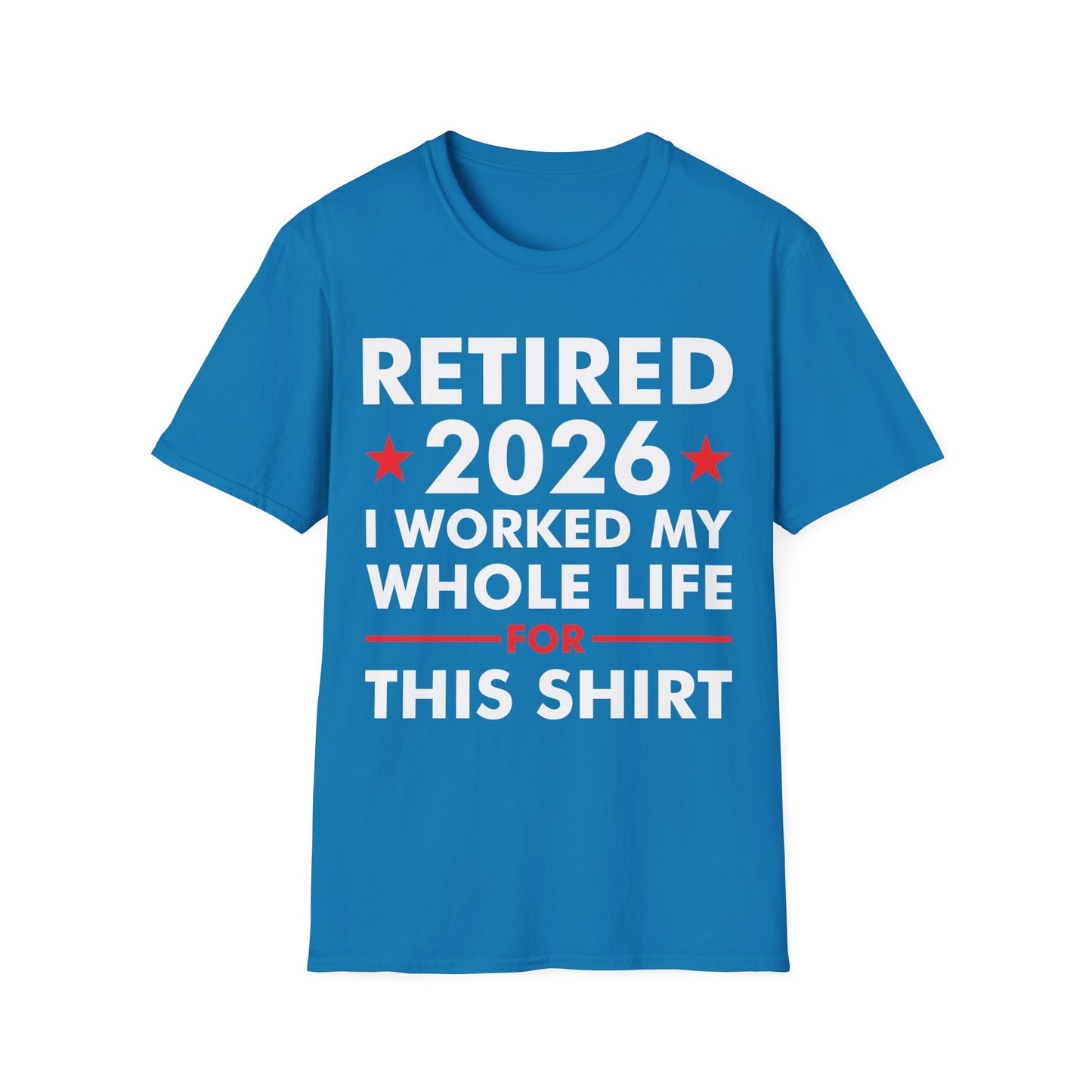 Retired 2026 I Worked My Whole Life for This Shirt Retirement T-Shirt Men Women