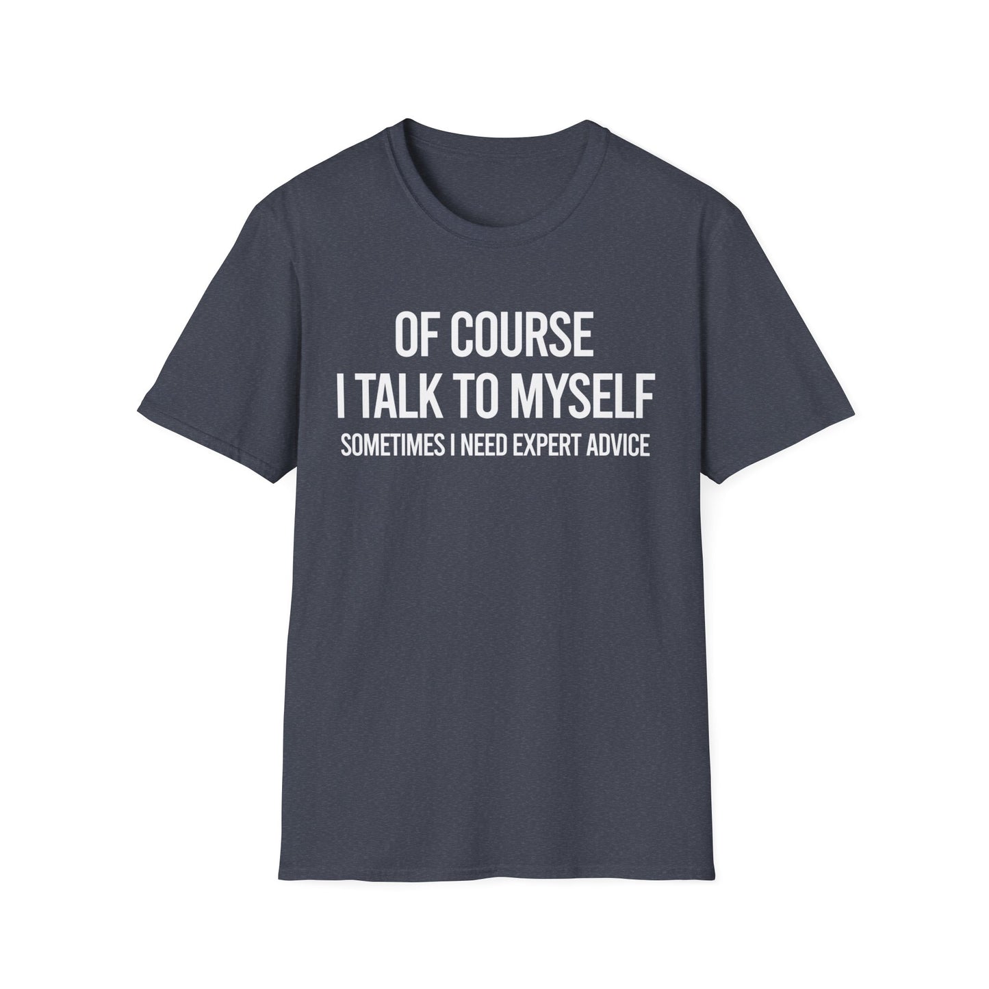 Funny Of Course I Talk Myself I Need Expert Advice Sarcastic Tshirt Men Women