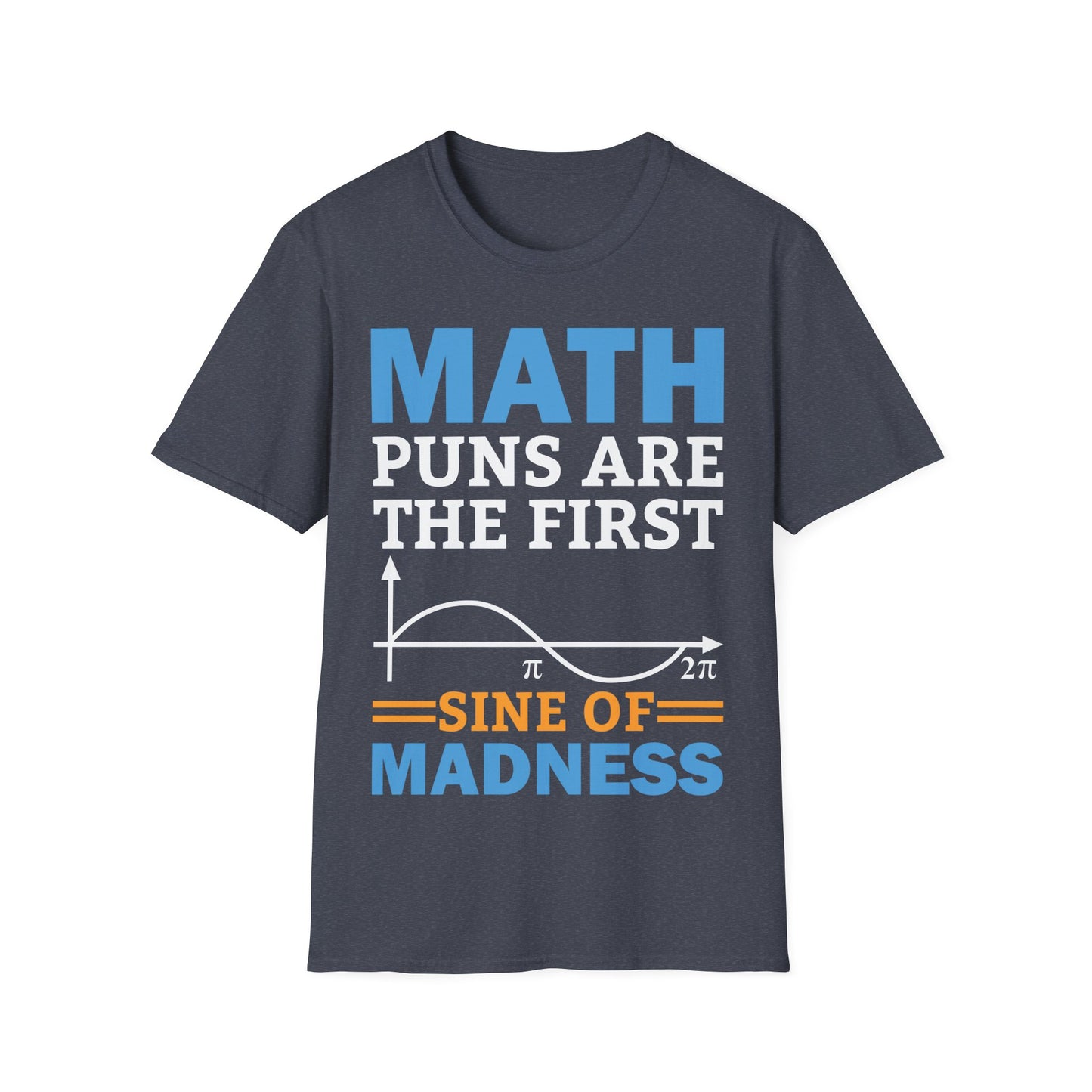Funny Math Puns are The First Sine of Madness Mathematics Nerd Nerdy T-Shirt Men