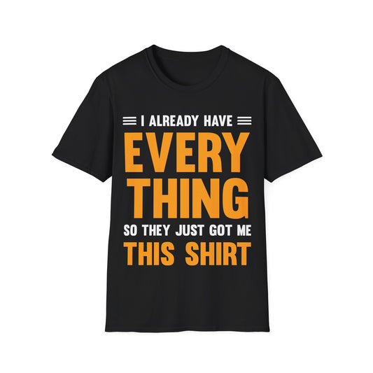 I Already Have Everything So They Just Got Me This Shirt Funny Party T-Shirt For Men Women T-Shirt