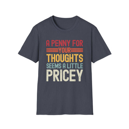 Funny A Penny for Your Thoughts Seems A Little Pricey Sarcastic Joke T-Shirt