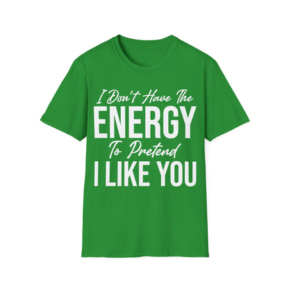 I Don't Have The Energy To Pretend I Like You Today Funny Sarcastic T-Shirt