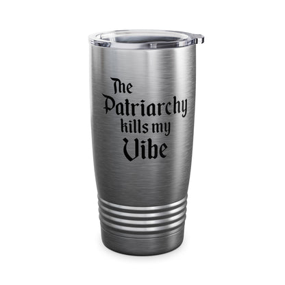 The Patriarchy Kills My Vibe Feminist Pro-Choice Women's Right Equality Tumbler