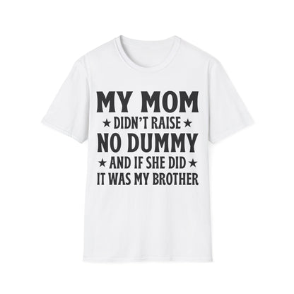 Funny Mom Didn't Raise No Dummy And If She Did It Was My Brother Sarcastic T-Shirt