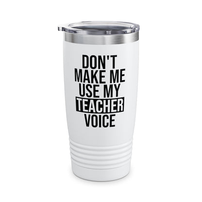 Teacher Funny Gift Don't Make Me Use My Teacher Voice School Tumbler