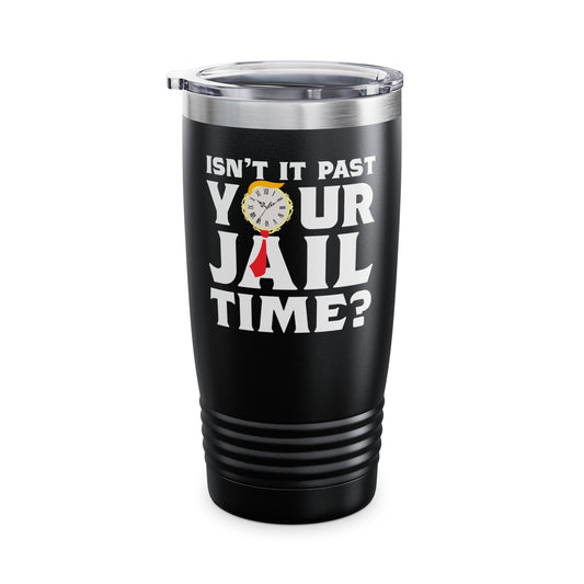 Isn’t It Past Your Jail Time Funny Saying Joke Humour Tumbler For Men Women Tumbler