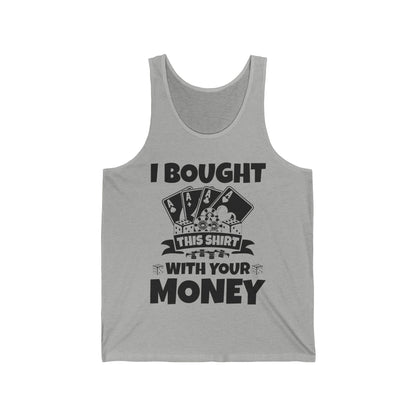 I Bought This Top With Your Money Funny Poker Gift Tank Top For Men Women Tank Top