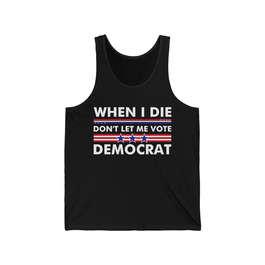 Funny When I Die Dont Let Me Vote Democrat Sarcastic Tank Tops For Men Women