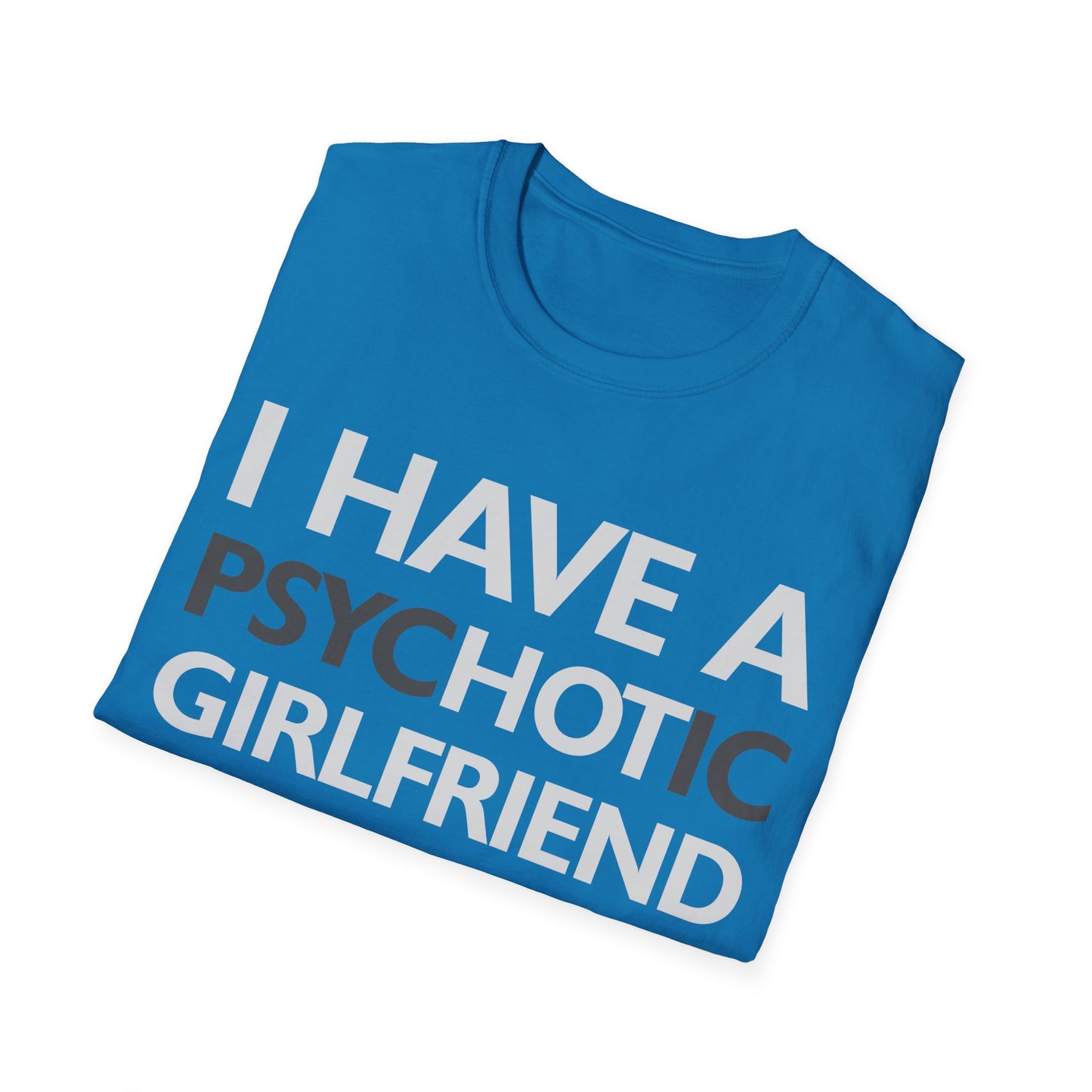 Funny I Have A Psychotic Girlfriend Boyfriend Joke Sarcastic T-Shirt for Men