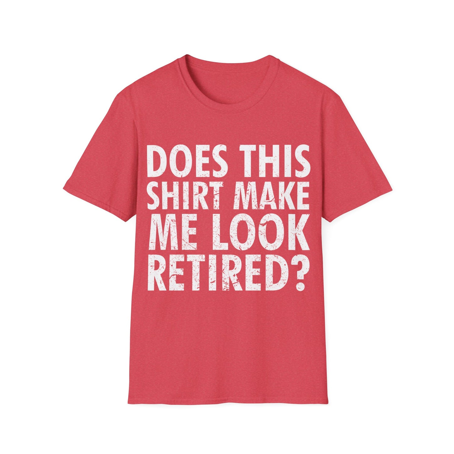 Funny Does This Shirt Make Me Look Retired Retirement Gift T-Shirt