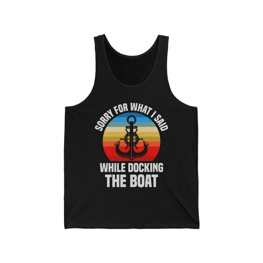 Funny Sorry For What I Said While Docking The Boat Sarcastic Tank Top