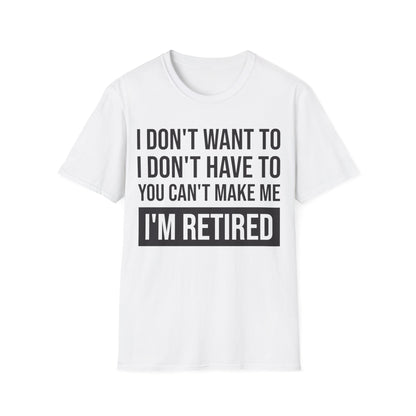 Funny I Don't Want To Have You Cant Make Me I'm Retired Retirement Grandpa Grand Dad Fathers Day T-Shirt Men Women