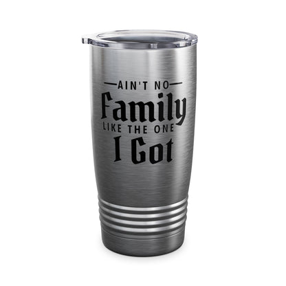 Ain't No Family Like The One I Got Funny Family Reunion Tumbler Men Women