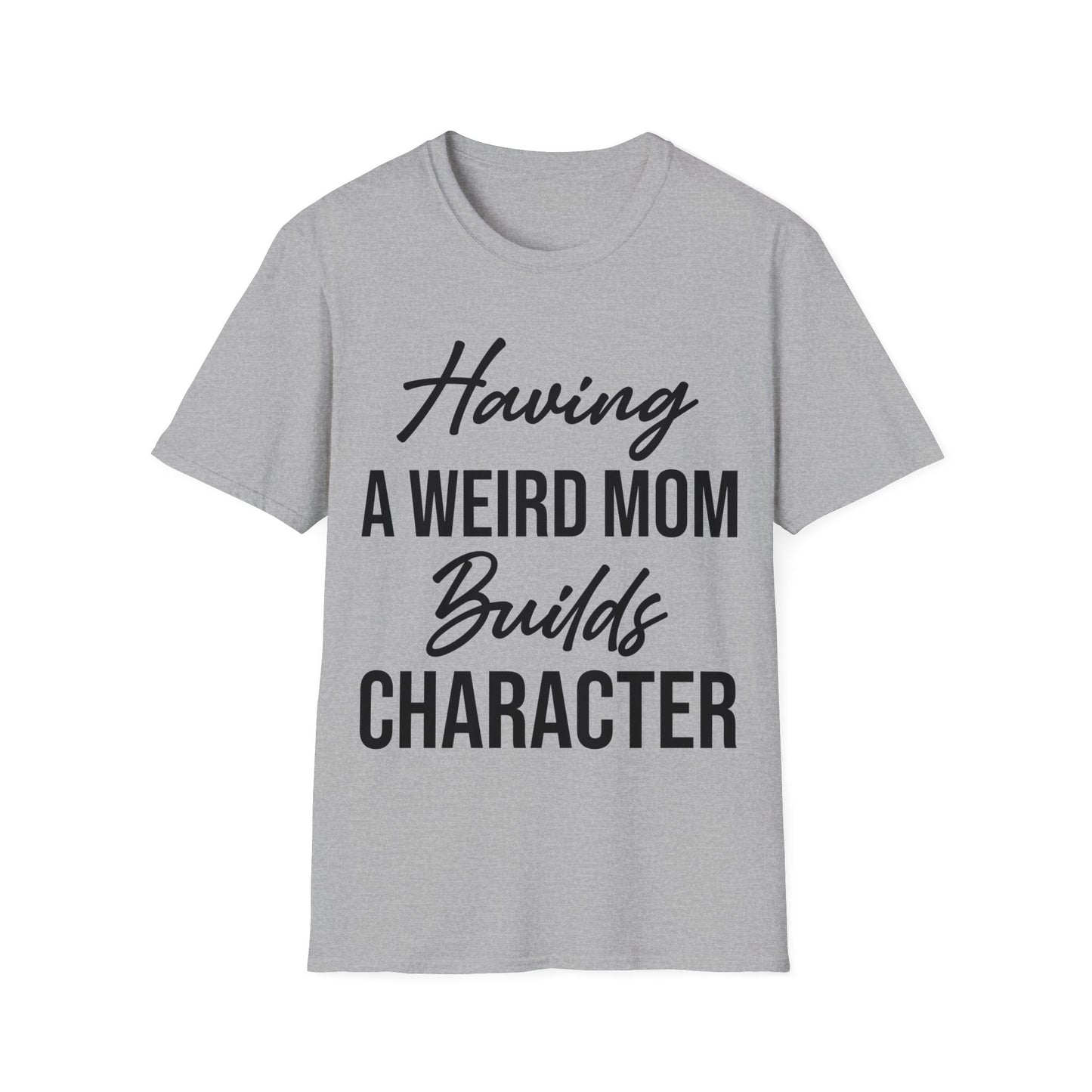 Having A Weird Mom Builds Character Funny Mothers Day T-Shirt for Men Women