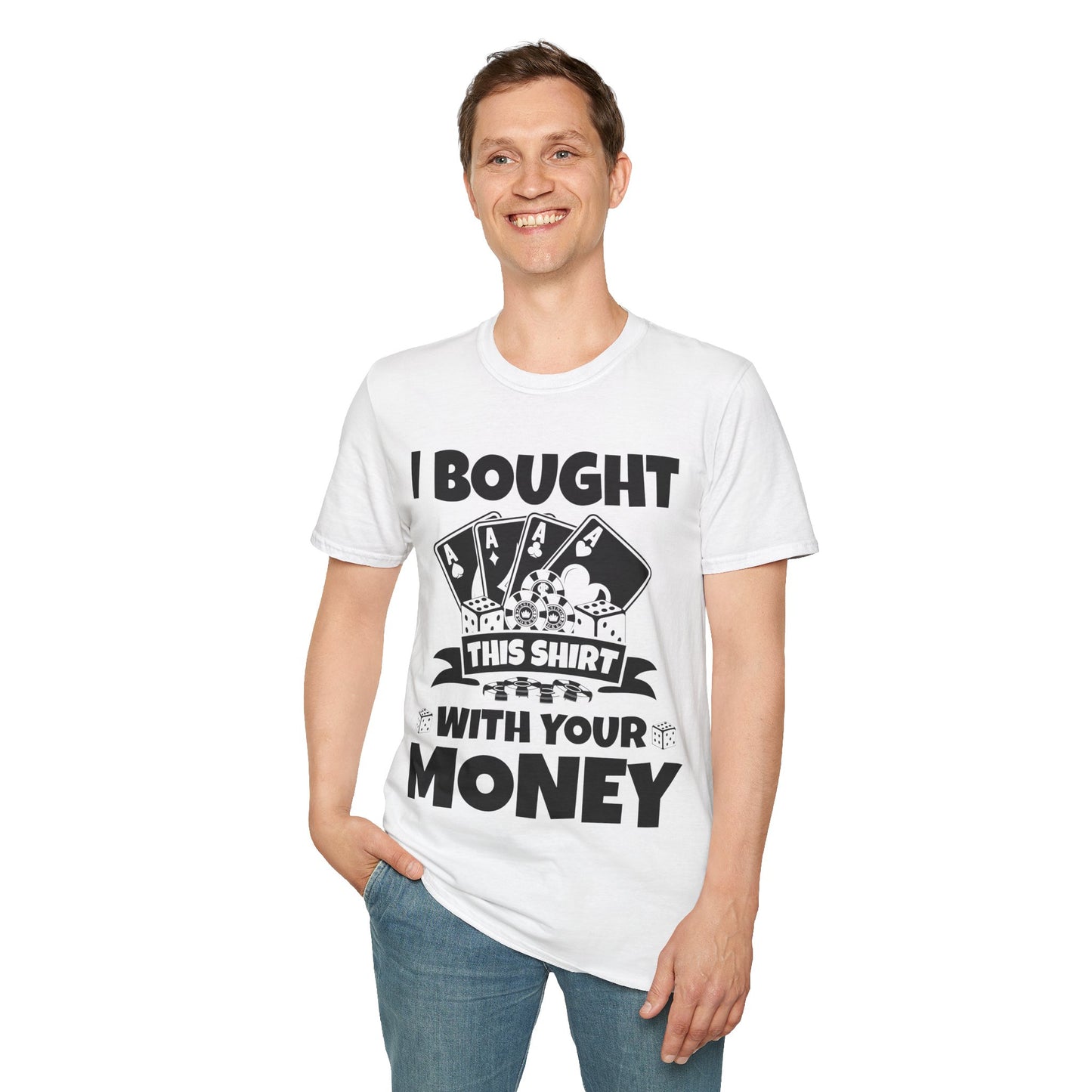 I Bought This Shirt With Your Money Funny Poker Gift T-Shirt For Men Women T-Shirt