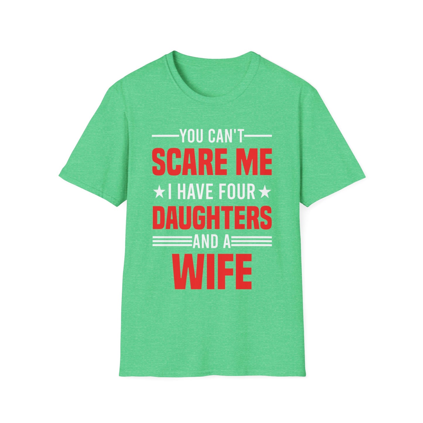 Four Mens You Cant Scare Me I Have Four Daughters and A Wife Funny T-Shirt