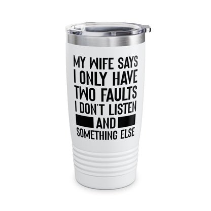 Mens My Wife Says I Only Have Two Faults Funny Wife Sarcastic Tumbler For Men Women