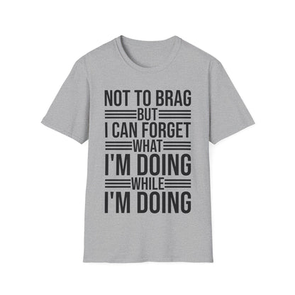 Funny Not to Brag But I Can Forget What Im Doing T-Shirt Men Women