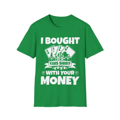 I Bought This Shirt With Your Money Funny Poker Gift T-Shirt For Men Women T-Shirt