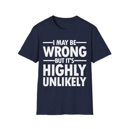 I May Be Wrong But It's Highly Unlikely Funny Sarcastic T-Shirt Men Women