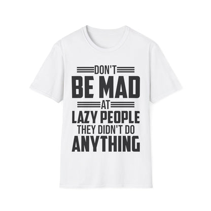 Don't Be Mad at Lazy People They Didn't Do Anything Funny Sarcastic T-Shirt