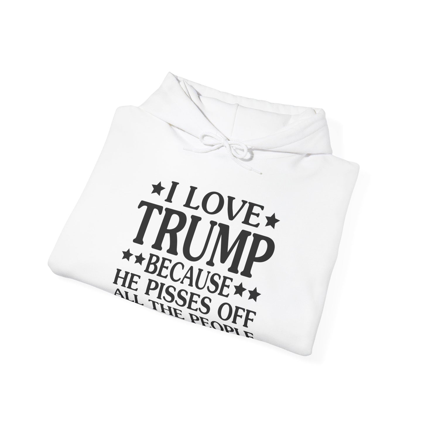 Funny I Love Trump Because He Pisses Off The People I Can't Stand Hoodie For Men Women Hoodie